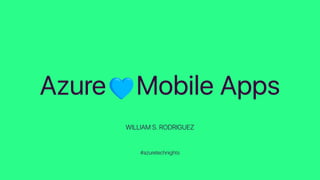 Azure ♥ Mobile Apps
WILLIAM S. RODRIGUEZ
#azuretechnights
 
