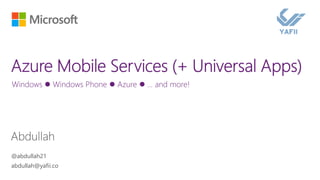 Windows  Windows Phone  Azure  … and more!
@abdullah21
abdullah@yafii.co
 