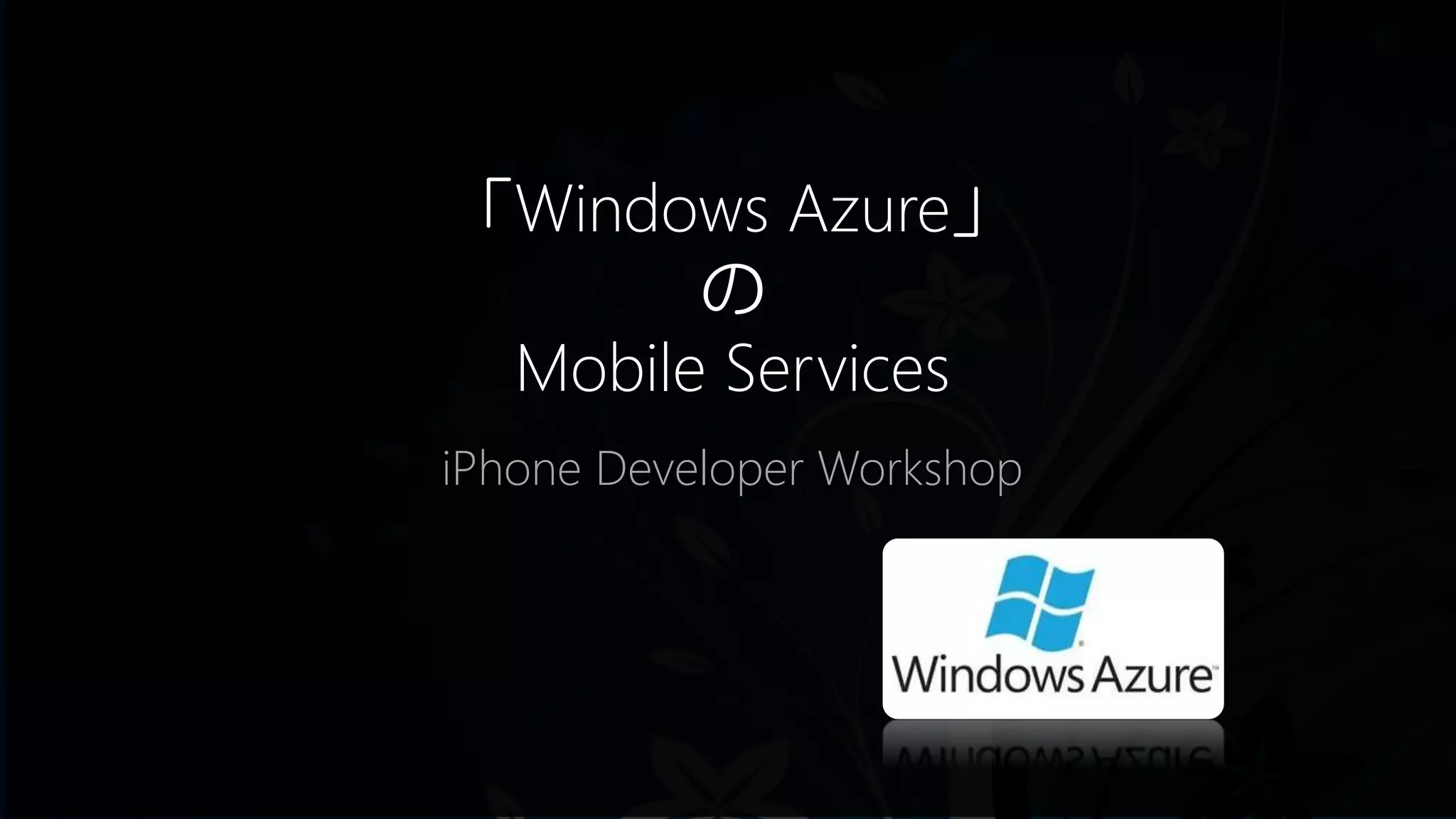 「Windows Azure」
の
Mobile Services
iPhone Developer Workshop
 