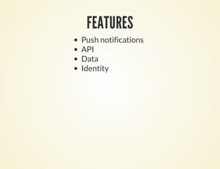 FEATURES
Push notifications
API
Data
Identity
 