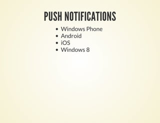 PUSH NOTIFICATIONS
Windows Phone
Android
iOS
Windows 8
 