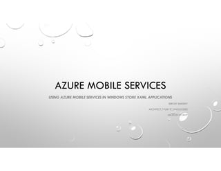AZURE MOBILE SERVICES
USING AZURE MOBILE SERVICES IN WINDOWS STORE XAML APPLICATIONS
SERGEY BARSKIY
ARCHITECT, TYLER TECHNOLOGIES
MICROSOFT MVP
 