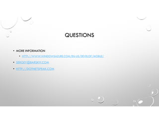 QUESTIONS
• MORE INFORMATION
• HTTP://WWW.WINDOWSAZURE.COM/EN-US/DEVELOP/MOBILE/
• SERGEY@BARSKIY.COM
• HTTP://DOTNETSPEAK.COM
 