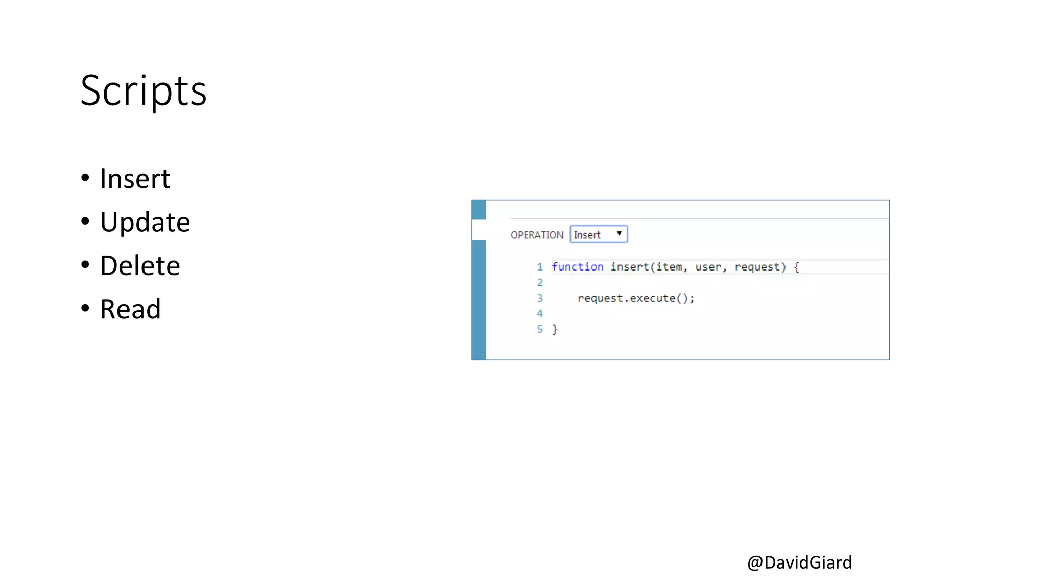 @DavidGiard 
Scripts 
• Insert 
• Update 
• Delete 
• Read 
 