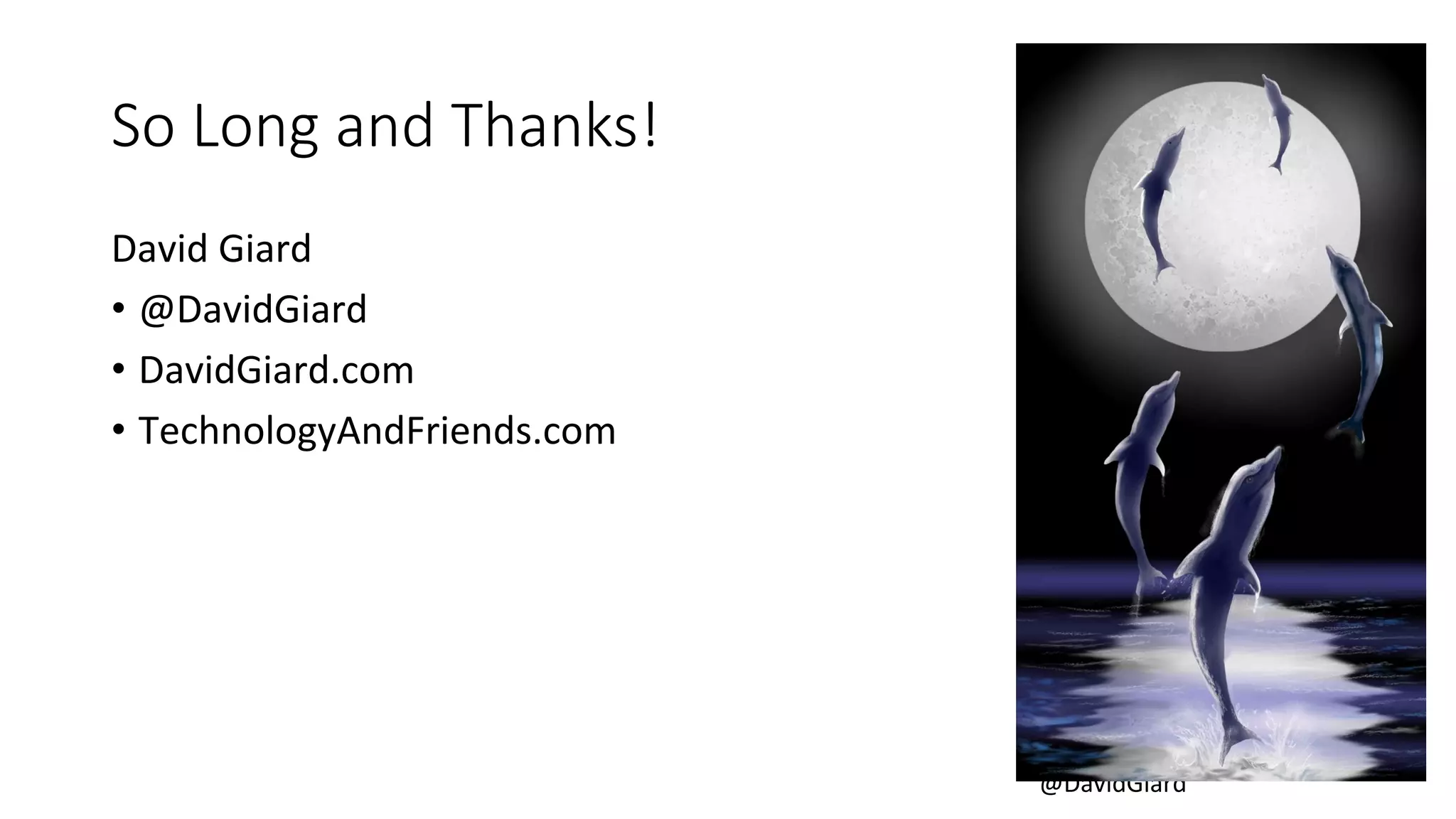 @DavidGiard 
So Long and Thanks! 
David 
Giard 
• @DavidGiard 
• DavidGiard.com 
• TechnologyAndFriends.com 
