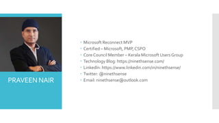  Microsoft Reconnect MVP
 Certified – Microsoft, PMP, CSPO
 Core Council Member – Kerala Microsoft Users Group
 Techno...