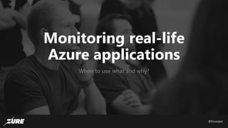 @fincooper
Monitoring real-life
Azure applications
When to use what and why?
 
