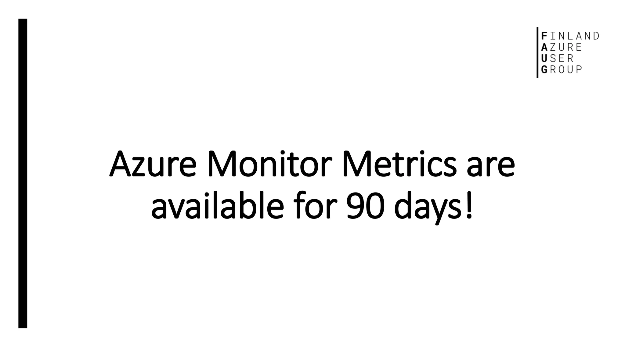 Azure Monitor Metrics are
available for 90 days!
 