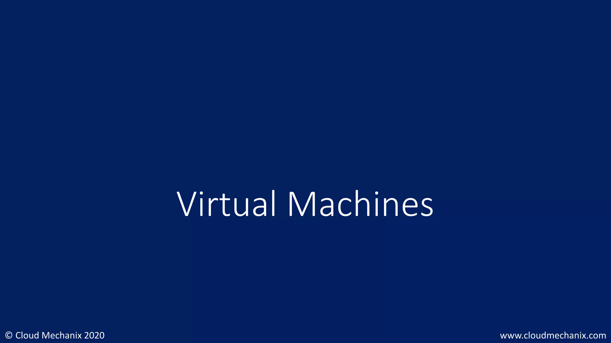 © Cloud Mechanix 2020 www.cloudmechanix.com
Virtual Machines
 