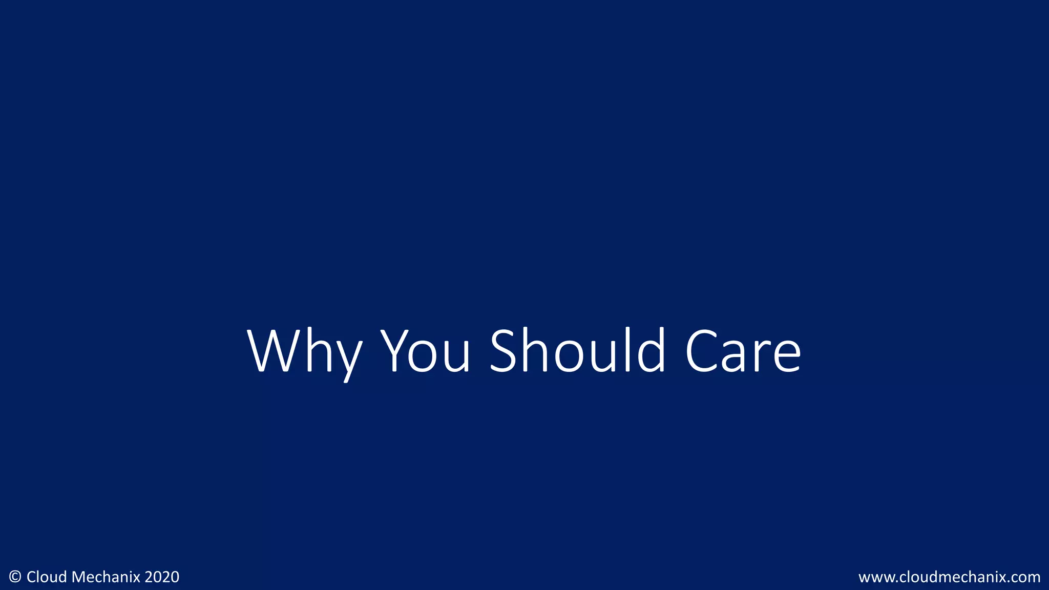 © Cloud Mechanix 2020 www.cloudmechanix.com
Why You Should Care
 