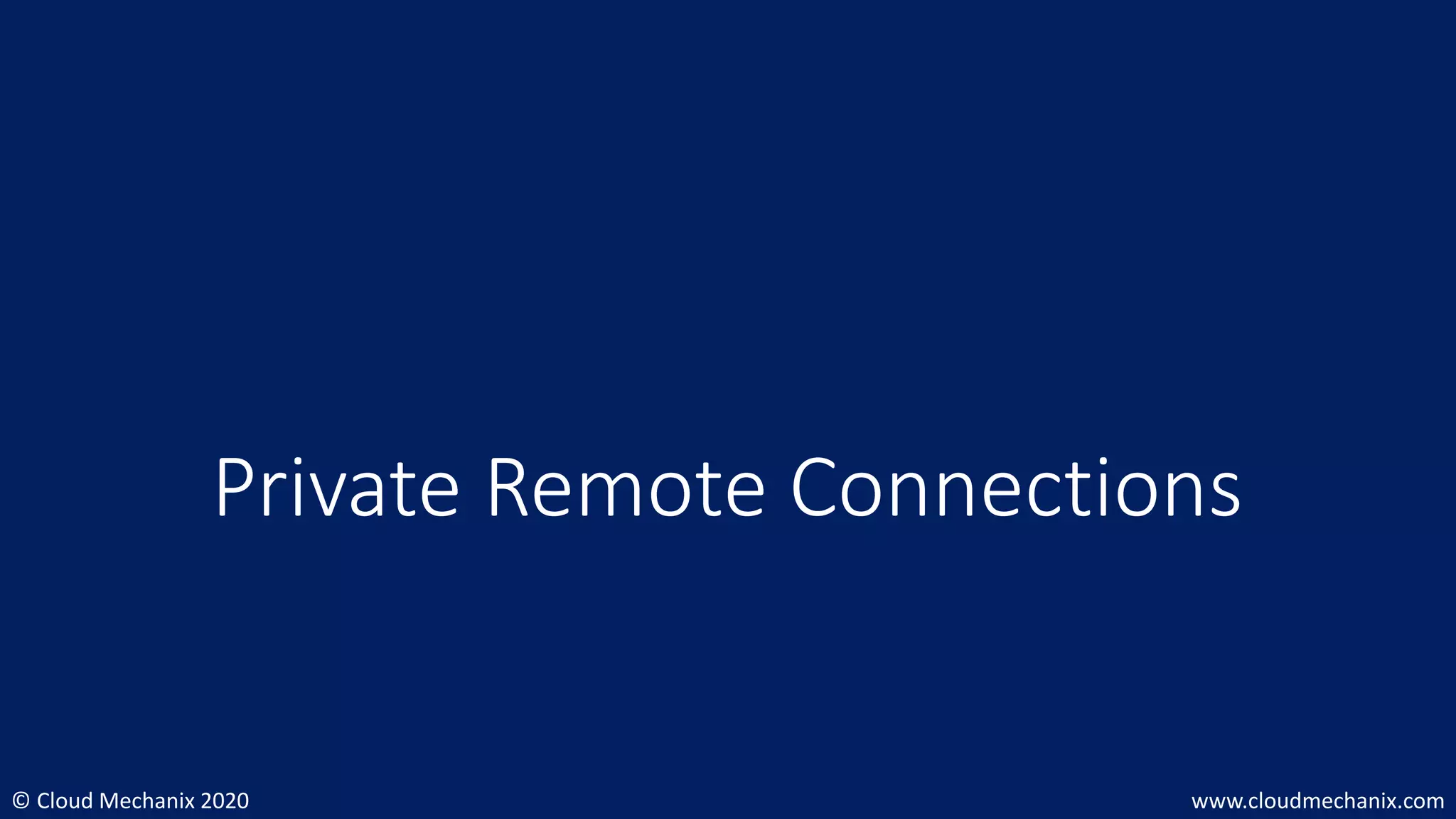 © Cloud Mechanix 2020 www.cloudmechanix.com
Private Remote Connections
 