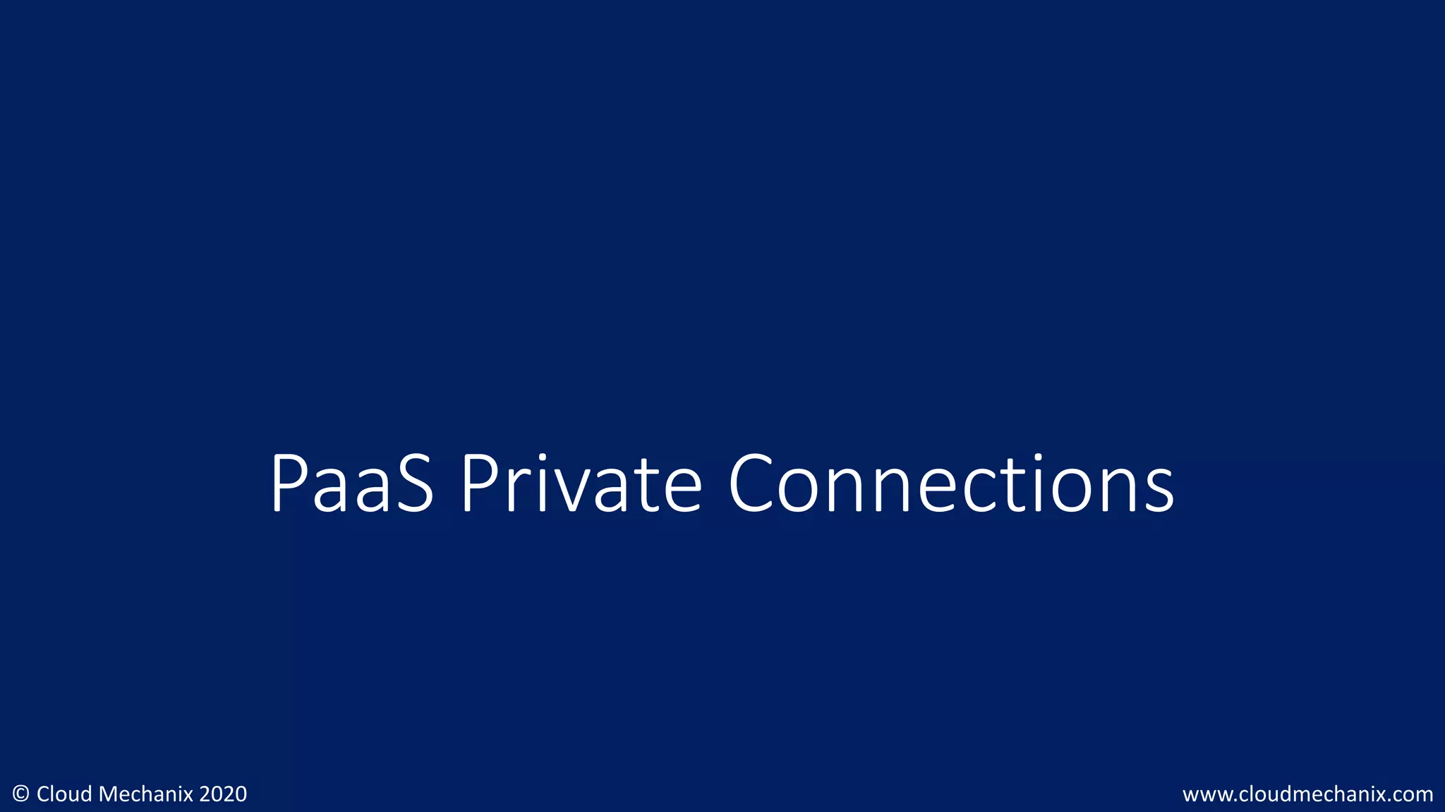 © Cloud Mechanix 2020 www.cloudmechanix.com
PaaS Private Connections
 
