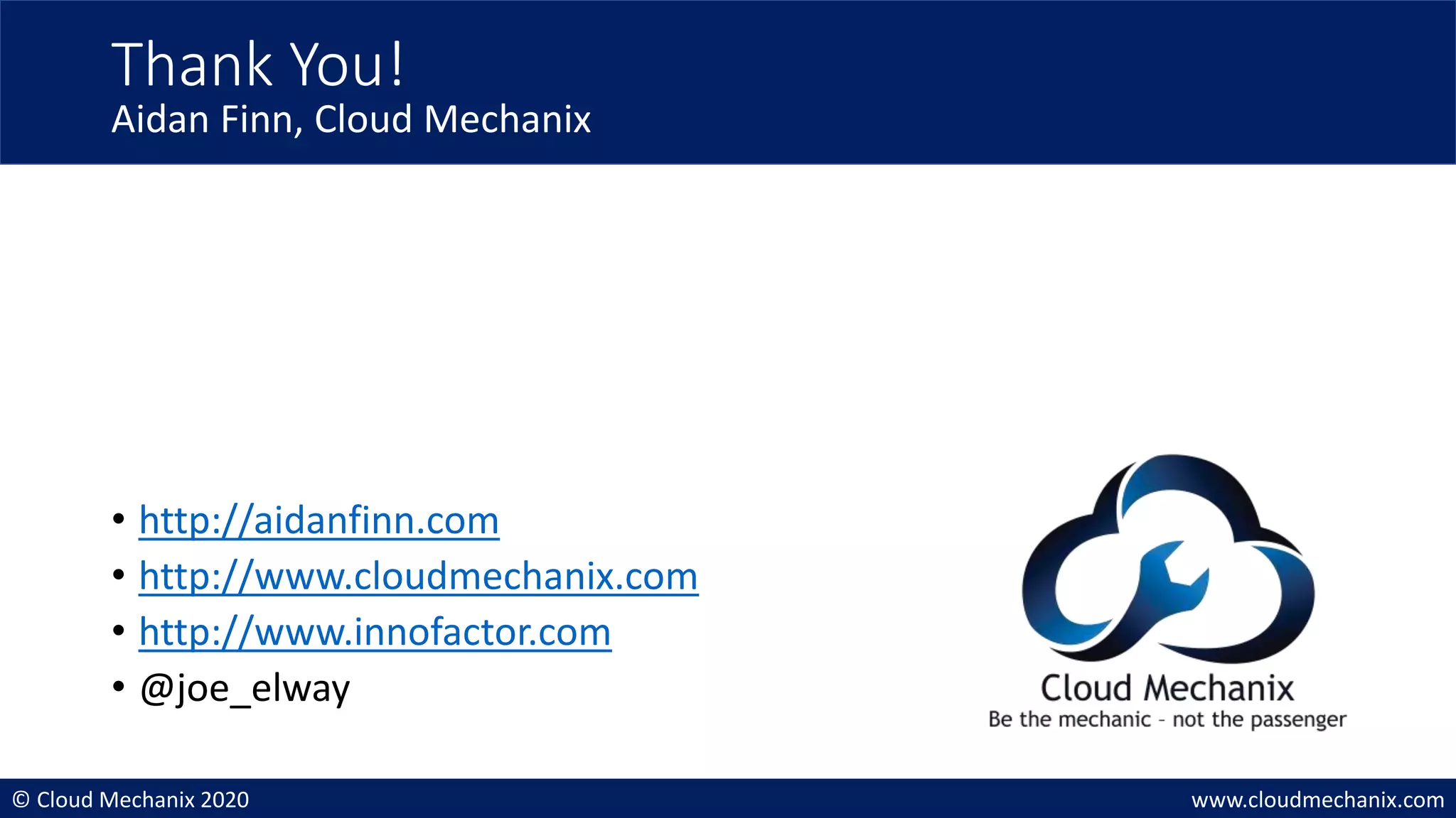 © Cloud Mechanix 2020 www.cloudmechanix.com
• http://aidanfinn.com
• http://www.cloudmechanix.com
• http://www.innofactor.com
• @joe_elway
Thank You!
Aidan Finn, Cloud Mechanix
 
