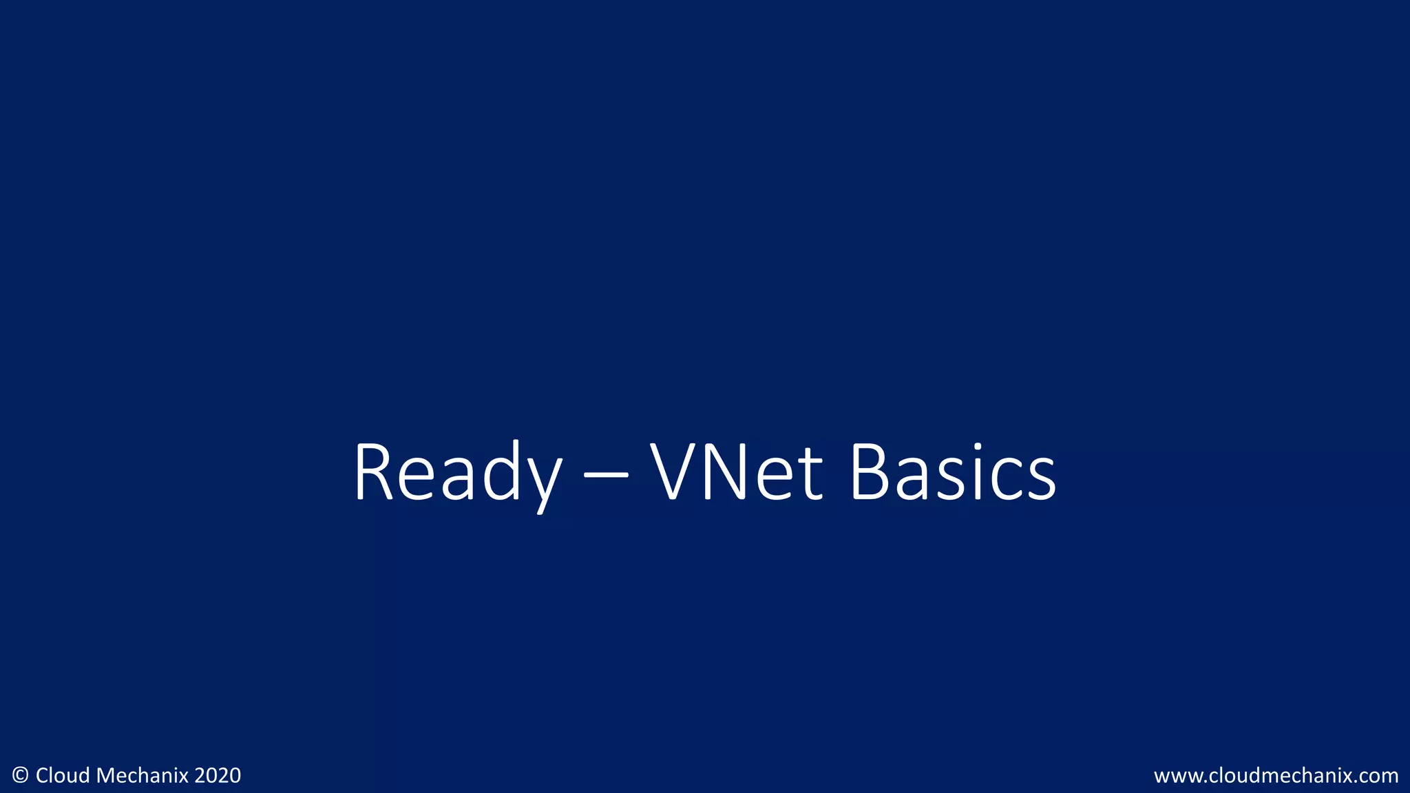 © Cloud Mechanix 2020 www.cloudmechanix.com
Ready – VNet Basics
 