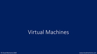 © Cloud Mechanix 2020 www.cloudmechanix.com
Virtual Machines
 