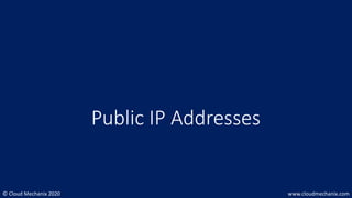 © Cloud Mechanix 2020 www.cloudmechanix.com
Public IP Addresses
 