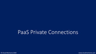© Cloud Mechanix 2020 www.cloudmechanix.com
PaaS Private Connections
 