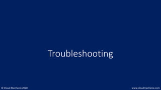© Cloud Mechanix 2020 www.cloudmechanix.com
Troubleshooting
 