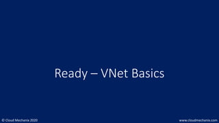 © Cloud Mechanix 2020 www.cloudmechanix.com
Ready – VNet Basics
 