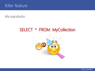 Ma soprattutto:
SELECT * FROM MyCollection
Killer feature
#AzureABC
 