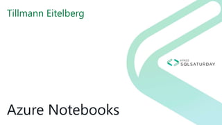 Azure Notebooks
Tillmann Eitelberg
 
