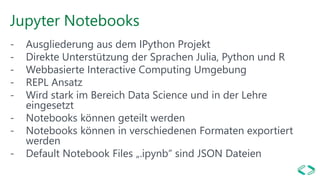 Jupyter Kernel
- Sprachunabhängig
- Jupyter Notebooks verwenden den IPython Kernel
- Weitere Sprachen werden als IPython K...