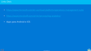 www.gotaskfly.com
• https://www.microsoft.com/en-us/cloud-platform/operations-management-suite
• https://azure.microsoft.com/pt-br/services/log-analytics/
• Apps para Android e iOS
 