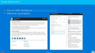 www.gotaskfly.com
• Crie um OMS WorkSpace: https://portal.azure.com
• Selecione Log Analytics:
 