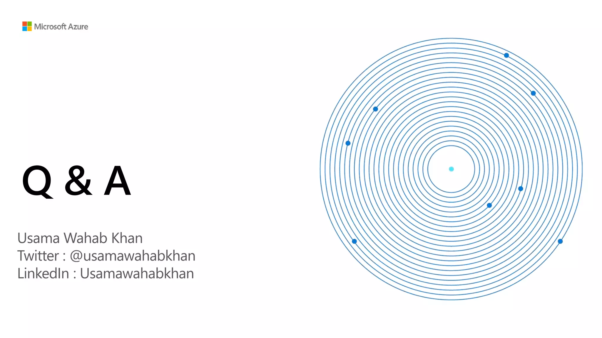 Q & A
Usama Wahab Khan
Twitter : @usamawahabkhan
LinkedIn : Usamawahabkhan
 
