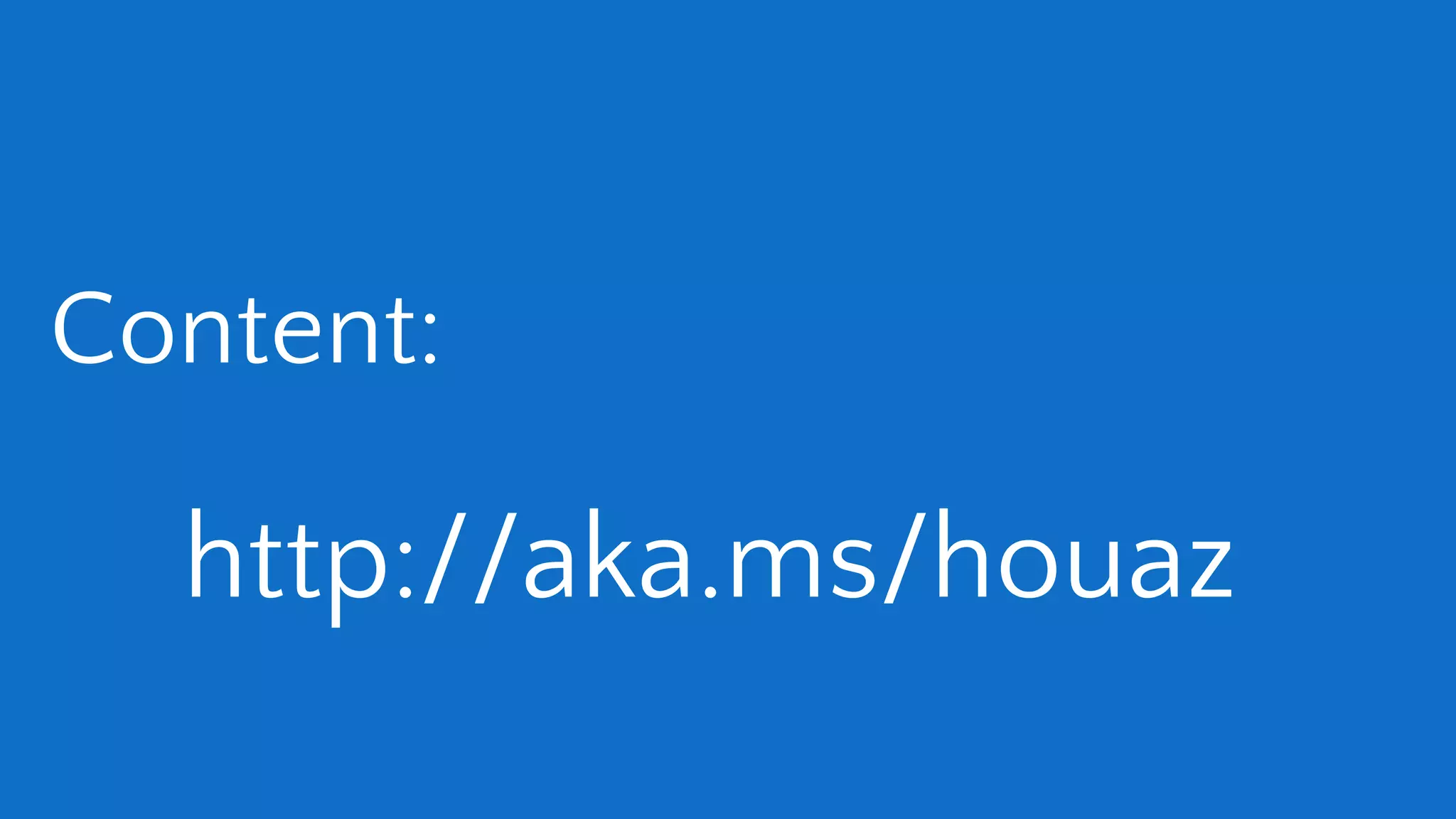 Content:
http://aka.ms/houaz
 