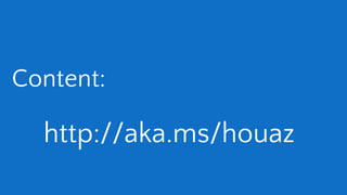 Content:
http://aka.ms/houaz
 