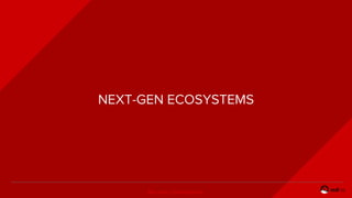RED HAT CONFIDENTIAL
NEXT-GEN ECOSYSTEMS
 