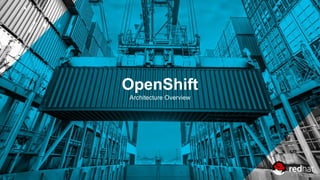 OpenShift
Architecture Overview
 