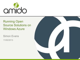 Running Open
Source Solutions on
Windows Azure

Simon Evans
11/02/2013
 