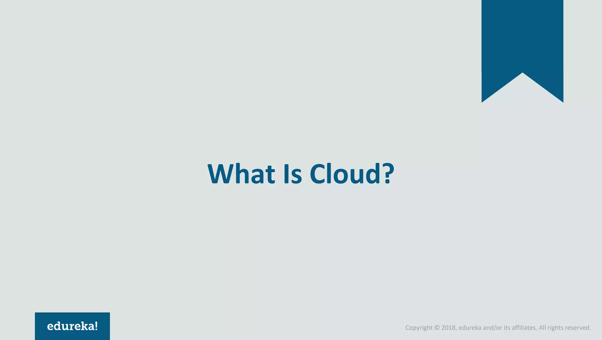 Copyright © 2018, edureka and/or its affiliates. All rights reserved. What Is Cloud? 
