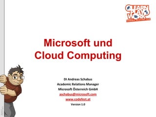 Microsoft und
Cloud Computing

       DI Andreas Schabus
   Academic Relations Manager
    Microsoft Österreich GmbH
    aschabus@microsoft.com
        www.codefest.at
           Version 1.0
 
