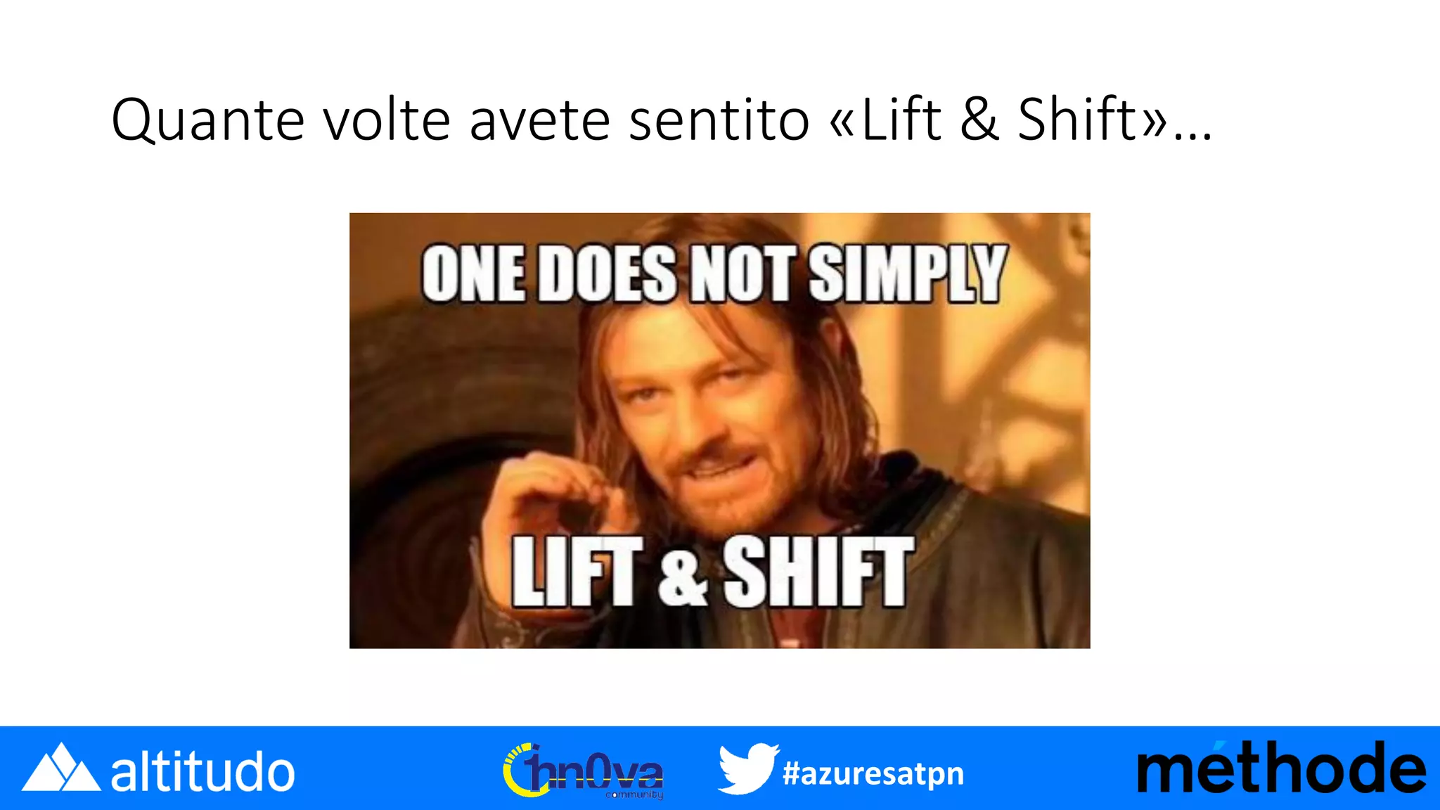 #azuresatpn
Quante volte avete sentito «Lift & Shift»…
 