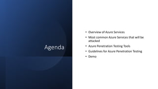 Agenda
• Overview of Azure Services
• Most common Azure Services that will be
attacked
• Azure Penetration Testing Tools
• Guidelines for Azure Penetration Testing
• Demo
 