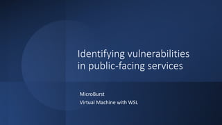 Identifying vulnerabilities
in public-facing services
MicroBurst
Virtual Machine with WSL
 