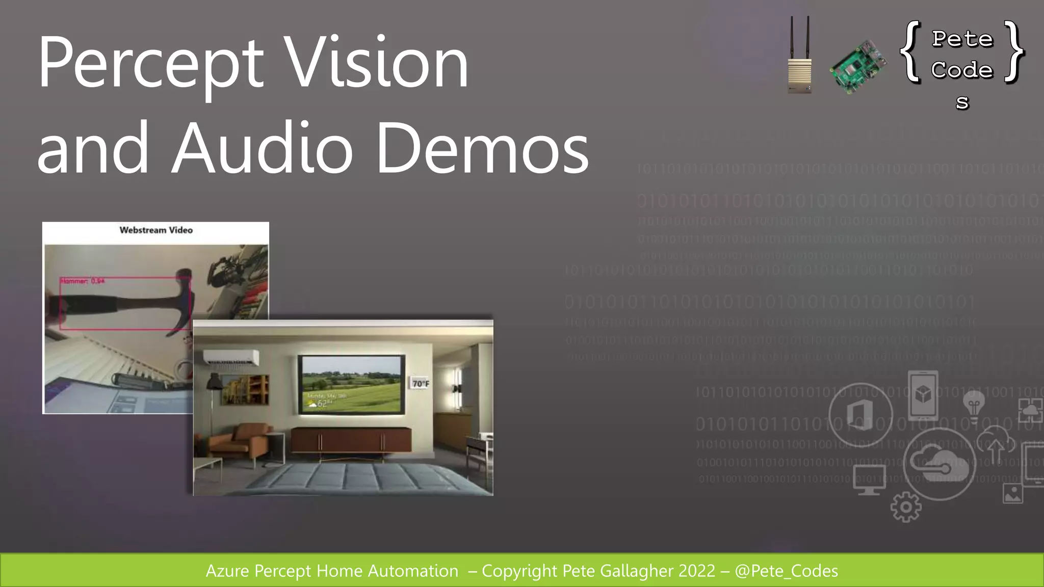 Azure Percept Home Automation – Copyright Pete Gallagher 2022 – @Pete_Codes
Percept Vision
and Audio Demos
 