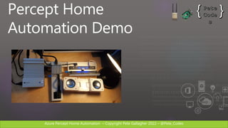 Azure Percept Home Automation C Copyright Pete Gallagher 2022 C @Pete_Codes
Percept Home
Automation Demo
 