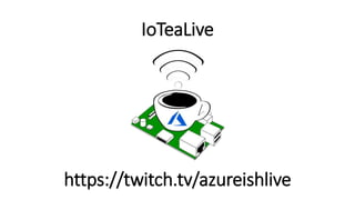 IoTeaLive
https://twitch.tv/azureishlive
 
