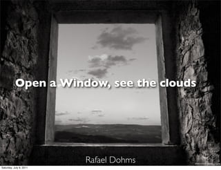 Open a Window, see the clouds




                         Rafael Dohms   photo credit: Denis Grzetic

Saturday, July 9, 2011
 