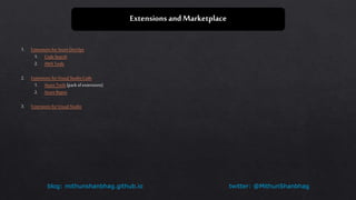 twitter: @MithunShanbhagblog: mithunshanbhag.github.io
Extensions and Marketplace
1. Extensions for AzureDevOps
1. CodeSearch
2. AWS Tools
2. Extensions for Visual Studio Code
1. AzureTools (pack ofextensions)
2. AzureRepos
3. Extensions for Visual Studio
 