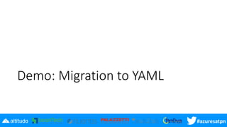 #azuresatpn
Demo: Migration to YAML
 