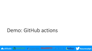 #azuresatpn
Demo: GitHub actions
 