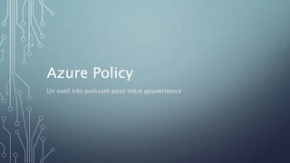 Azure Policy
Un outil très puissant pour votre gouvernance
 