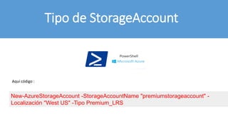 New-AzureStorageAccount -StorageAccountName "premiumstorageaccount" -
Localización "West US" -Tipo Premium_LRS
Tipo de StorageAccount
Aquí código :
 