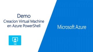 Demo
Creacion Virtual Machine
en Azure PowerShell
 