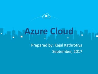 Azure Cloud
Prepared by: Kajal Kathrotiya
September, 2017
 